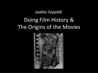 Doing Film History &amp; The Origins of the Movies