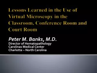 Lessons Learned in the Use of Virtual Microscopy in the Classroom, Conference Room and Court Room