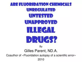 ARE FLUORIDATION CHEMICALS UNREGULATED UNTESTED UNAPPROVED ILLEGAL DRUGS? By