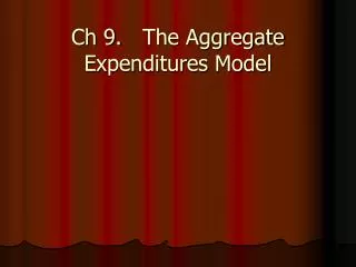 Ch 9.	The Aggregate Expenditures Model