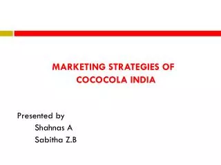 MARKETING STRATEGIES OF COCOCOLA INDIA Presented by Shahnas A Sabitha Z.B