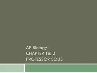 AP Biology CHAPTER 1&amp; 2 PROFESSOR SOLIS
