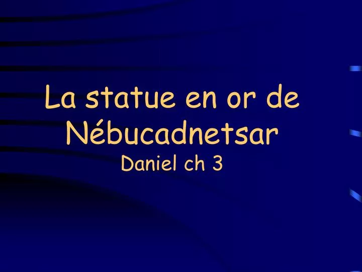 la statue en or de n bucadnetsar daniel ch 3