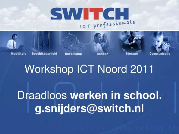 workshop ict noord 2011 draadloos werken in school g snijders@switch nl