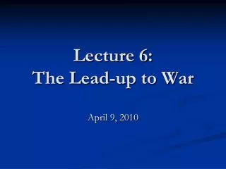 Lecture 6: The Lead-up to War