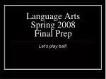 Language Arts Spring 2008 Final Prep - slide 1