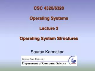 CSC 4320/6320 Operating Systems Lecture 2 Operating System Structures