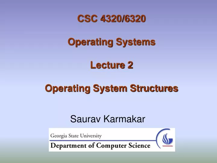 csc 4320 6320 operating systems lecture 2 operating system structures