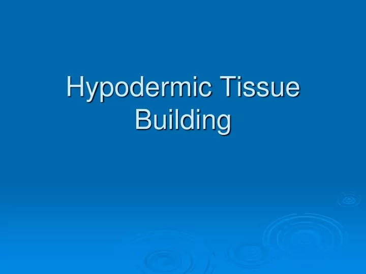 hypodermic tissue building