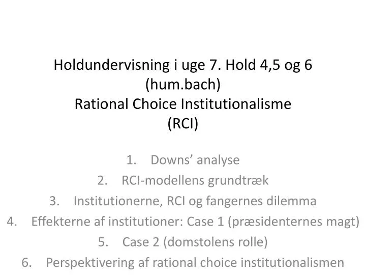 holdundervisning i uge 7 hold 4 5 og 6 hum bach rational choice institutionalisme rci