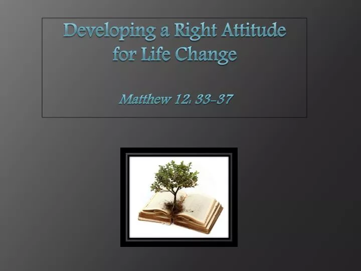 developing a right attitude for life change matthew 12 33 37