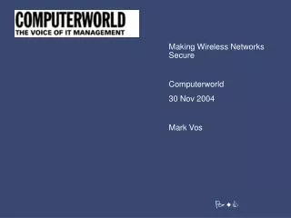 Making Wireless Network s Secure Computerworld 30 Nov 2004 Mark Vos