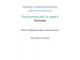 Library Communiveristy Open Learning Course The Economy and Us: week 4 Overview