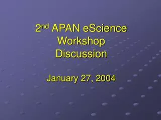 2 nd APAN eScience Workshop Discussion January 27, 2004