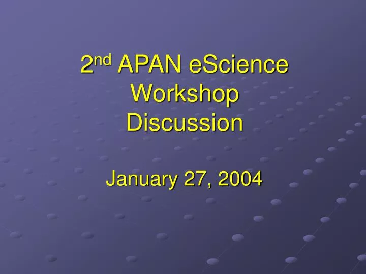 2 nd apan escience workshop discussion january 27 2004