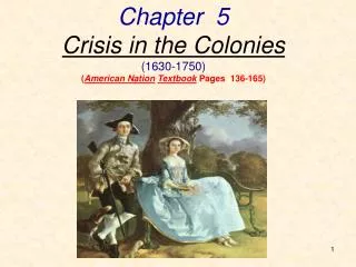 Chapter 5 Crisis in the Colonies (1630-1750) ( American Nation Textbook Pages 136-165)