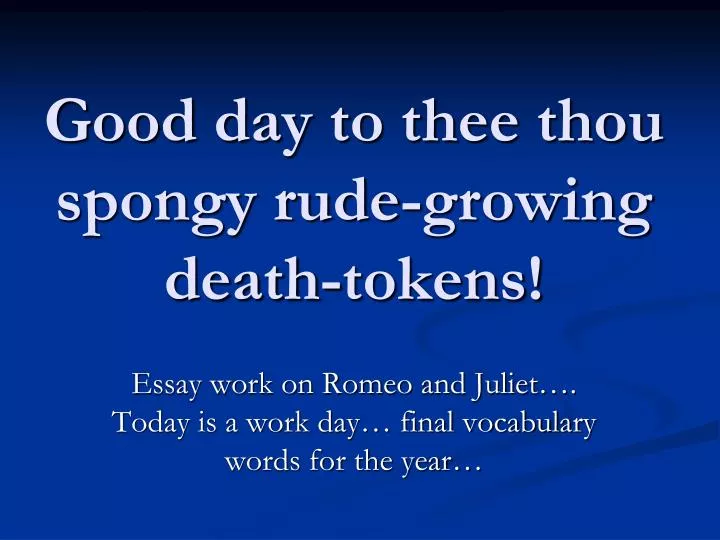good day to thee thou spongy rude growing death tokens