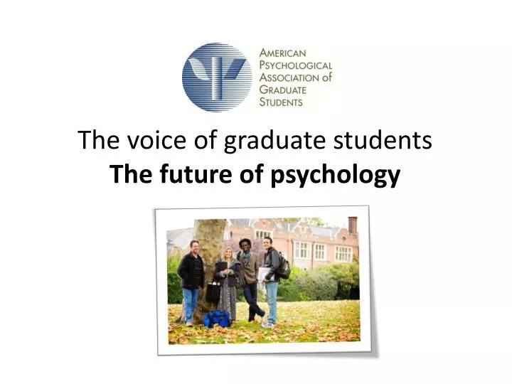 the voice of graduate students the future of psychology