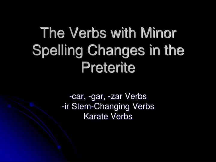 the verbs with minor spelling changes in the preterite