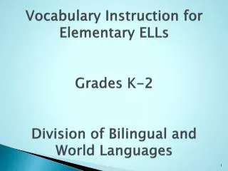 Vocabulary Instruction for Elementary ELLs Grades K-2 Division of Bilingual and World Languages