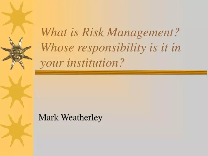 what is risk management whose responsibility is it in your institution