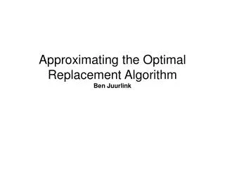 Approximating the Optimal Replacement Algorithm Ben Juurlink