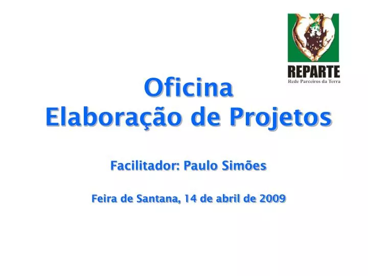 oficina elabora o de projetos facilitador paulo sim es feira de santana 14 de abril de 2009