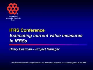 IFRS Conference Estimating current value measures in IFRSs
