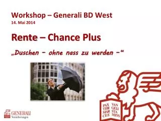 Workshop – Generali BD West 14. Mai 2014 Rente – Chance Plus „ Duschen – ohne nass zu werden –“