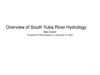 Overview of South Yuba River Hydrology Bob Center Presented to FERC Academy on December 10, 2005