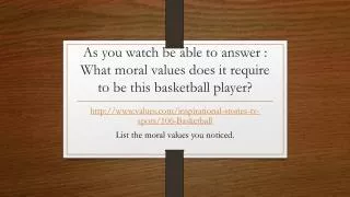 As you watch be able to answer : What moral values does it require to be this basketball player?