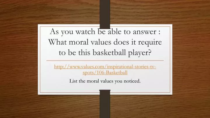 as you watch be able to answer what moral values does it require to be this basketball player