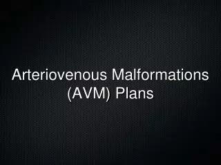 Arteriovenous Malformations (AVM) Plans