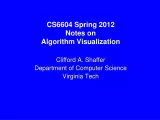 CS6604 Spring 2012 Notes on Algorithm Visualization Clifford A. Shaffer