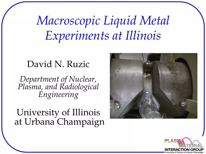 macroscopic liquid metal experiments at illinois