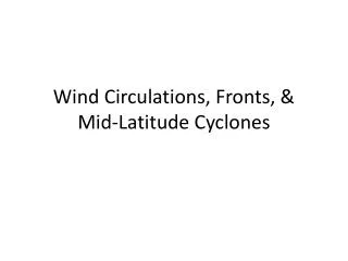 Wind Circulations, Fronts, &amp; Mid-Latitude Cyclones