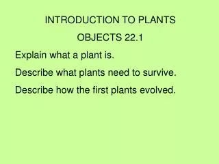 INTRODUCTION TO PLANTS OBJECTS 22.1 Explain what a plant is. Describe what plants need to survive.