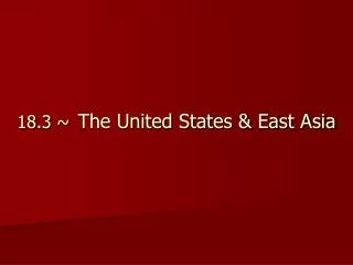 18.3 ~ The United States &amp; East Asia
