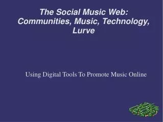 The Social Music Web: Communities, Music, Technology, Lurve
