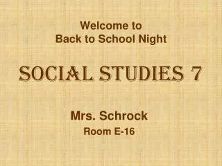 Welcome to Back to School Night Social Studies 7
