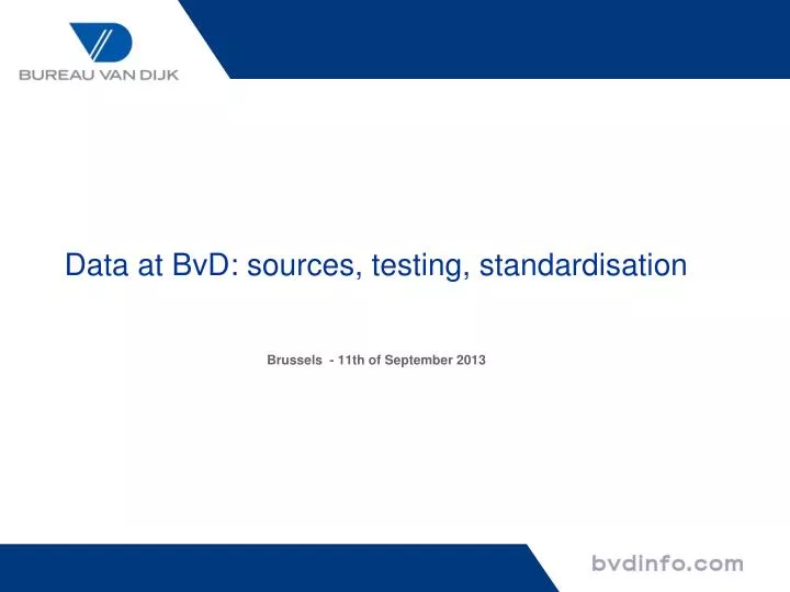 data at bvd sources testing standardisation brussels 11th of september 2013