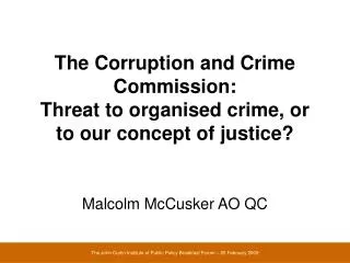 The Corruption and Crime Commission: Threat to organised crime, or to our concept of justice?