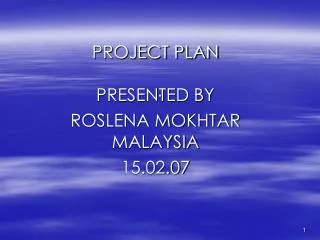 PROJECT PLAN PRESENTED BY ROSLENA MOKHTAR MALAYSIA 15.02.07