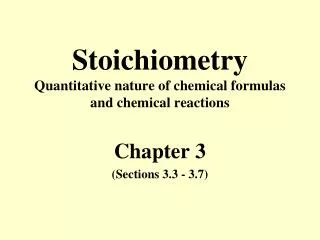 Stoichiometry Quantitative nature of chemical formulas and chemical reactions