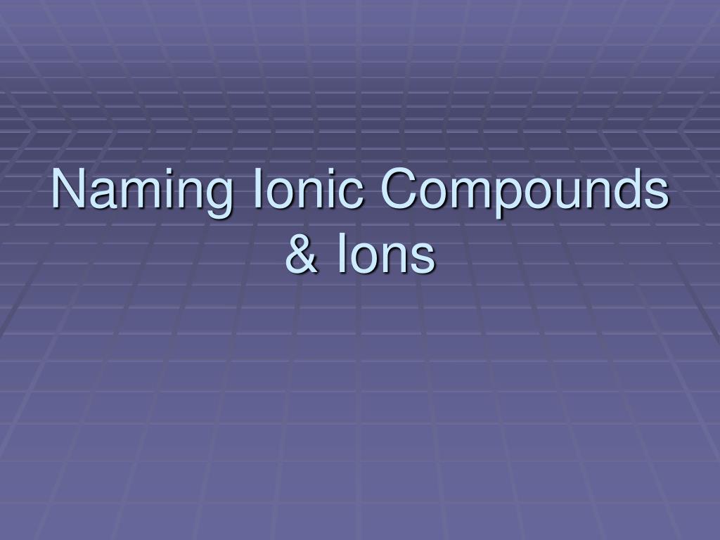 PPT - Naming Ionic Compounds & Ions PowerPoint Presentation, free ...