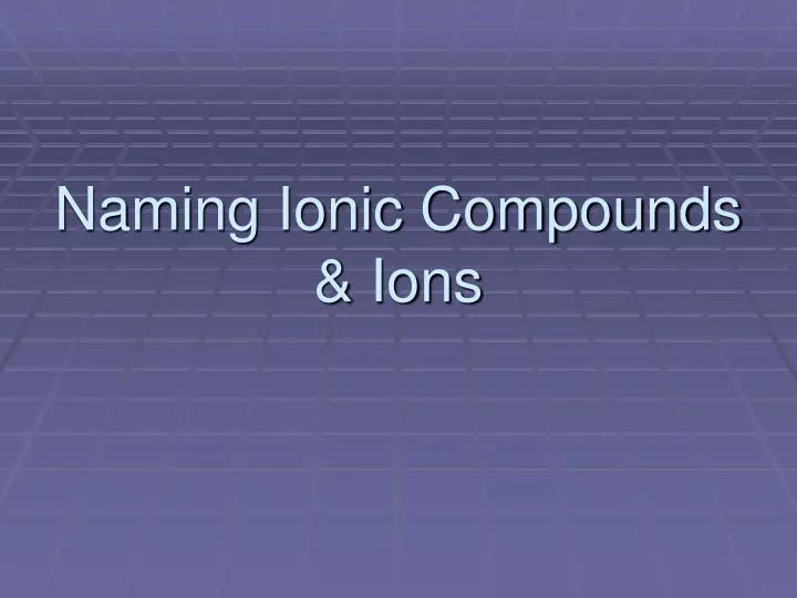 naming ionic compounds ions