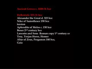 Ancient Greece c. 1000-31 bce Hellenistic 323-31 bce Alexander the Great d. 323 bce