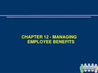 CHAPTER 12 - MANAGING EMPLOYEE BENEFITS