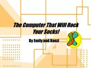 The Computer That Will Rock Your Socks!