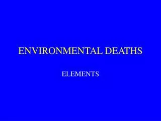 ENVIRONMENTAL DEATHS